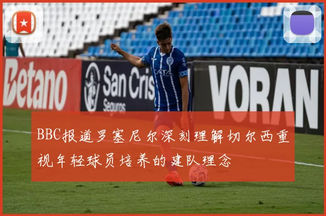 BBC报道罗塞尼尔深刻理解切尔西重视年轻球员培养的建队理念