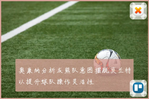 奥康纳分析灰熊队意图摆脱莫兰特以提升球队操作灵活性