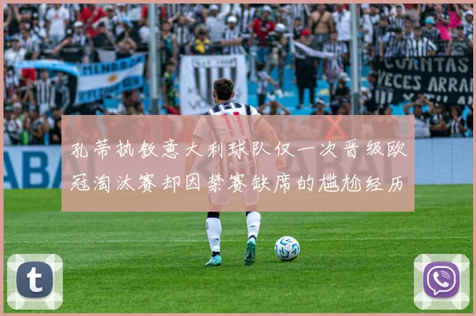 孔蒂执教意大利球队仅一次晋级欧冠淘汰赛却因禁赛缺席的尴尬经历