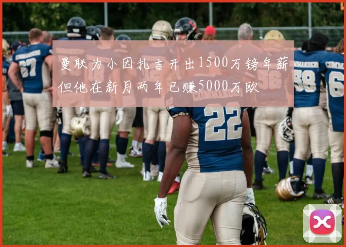 曼联为小因扎吉开出1500万镑年薪但他在新月两年已赚5000万欧