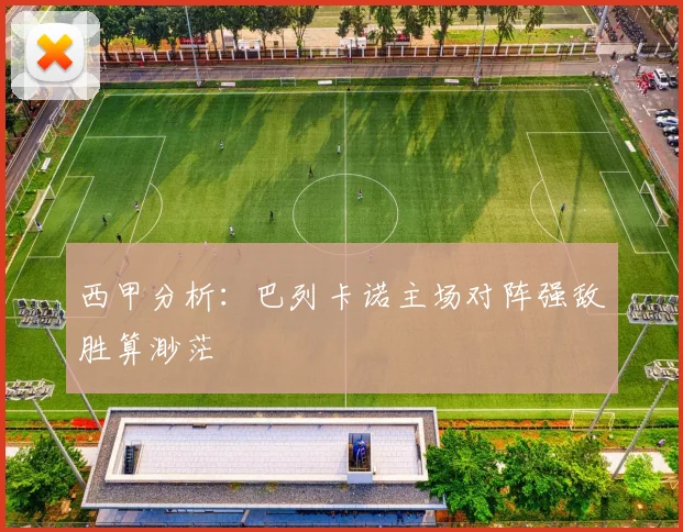 西甲分析：巴列卡诺主场对阵强敌胜算渺茫